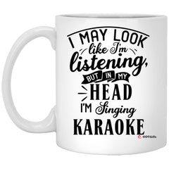 Funny Karaoke Mug I May Look Like I'm Listening But In My Head I'm Singing Karaoke Coffee Cup 11oz White XP8434