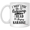Funny Karaoke Mug I May Look Like I'm Listening But In My Head I'm Singing Karaoke Coffee Cup 11oz White XP8434