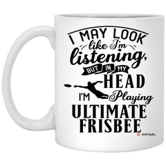 Funny Ultimate Frisbee Mug I May Look Like I'm Listening But In My Head I'm Playing Ultimate Frisbee Coffee Cup 11oz White XP8434