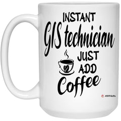 Funny GIS Technician Mug Instant GIS Technician Just Add Coffee Cup 15oz White 21504