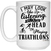 Funny Triathlete Mug I May Look Like I'm Listening But In My Head I'm Thinking About Triathlons Coffee Cup 15oz White 21504