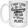 Funny Playwright Mug I May Look Like I'm Listening But In My Head I'm Writing Plays Coffee Cup 15oz White 21504