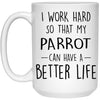 Funny Parrot Mug I Work Hard So That My Parrot Can Have A Better Life Coffee Cup 15oz White 21504