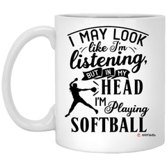 Funny Softball Mug I May Look Like I'm Listening But In My Head I'm Playing Softball Coffee Cup 11oz White XP8434