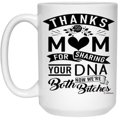 Funny Mom Mug From Daughter Thanks Mom For Sharing Your DNA Now We're Both B1tches Coffee Cup 15oz White 21504