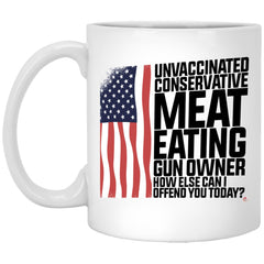 Funny Conservative Mug Unvaccinated Meat Eating Gun Owner How Else Can I Offend You Today Coffee Cup 11oz White XP8434