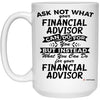 Funny Financial Advisor Mug Ask Not What Your Financial Advisor Can Do For You Coffee Cup 15oz White 21504
