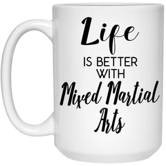 Funny Mixed Martial Arts Mug Life Is Better With Mixed Martial Arts Coffee Cup 15oz White 21504