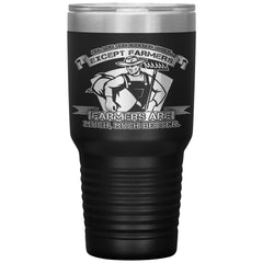Farming Tumbler Farmers Are Much Much Better Laser Etched 30oz Stainless Steel Tumbler