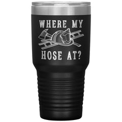Funny Firefighter Tumbler Where My Hose At Laser Etched 30oz Stainless Steel Tumbler