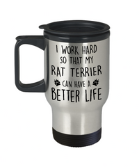 Funny Rat Terrier Travel Mug I Work Hard So That My Rat Terrier Can Have A Better Life 14oz Stainless Steel