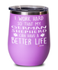 Funny German Shepherd Wine Glass I Work Hard So That My German Shepherd Can Have A Better Life 12oz Stainless Steel