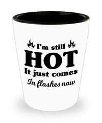 Funny Menopause Shot Glass I'm Still Hot It Just Comes In Flashes Now