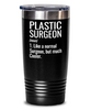 Funny Plastic Surgeon Tumbler Like A Normal Surgeon But Much Cooler 30oz Stainless Steel