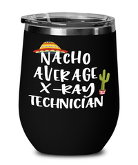 Funny X-ray Technician Wine Tumbler Nacho Average X-ray Technician Wine Glass Stemless 12oz Stainless Steel