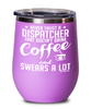 Funny Dispatcher Wine Glass Never Trust A Dispatcher That Doesn't Drink Coffee and Swears A Lot 12oz Stainless Steel