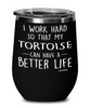 Funny Tortoise Wine Glass I Work Hard So That My Tortoise Can Have A Better Life 12oz Stainless Steel