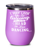 Funny Line Dancing Wine Glass I May Look Like I'm Listening But In My Head I'm Line Dancing 12oz Stainless Steel