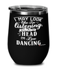 Funny Line Dancing Wine Glass I May Look Like I'm Listening But In My Head I'm Line Dancing 12oz Stainless Steel