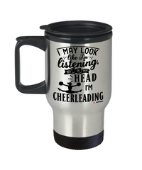 Funny Cheerleader Travel Mug I May Look Like I'm Listening But In My Head I'm Cheerleading 14oz Stainless Steel