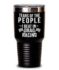 Funny Drag Racer Tumbler Gift Tears Of The People I Beat In Drag Racing Tumbler 30oz Stainless Steel