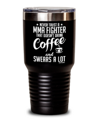 Funny MMA Tumbler Never Trust A MMA Fighter That Doesn't Drink Coffee and Swears A Lot 30oz Stainless Steel