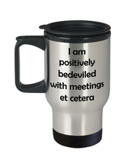 Funny Pop Culture Travel Mug I Am Positively Bedeviled With Meetings Et Cetera 14oz Stainless Steel