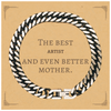 Best Artist Mom Gifts, Even better mother., Birthday, Mother's Day Cuban Link Chain Bracelet for Mom, Women, Friends, Coworkers