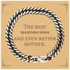 Best Registered Nurse Mom Gifts, Even better mother., Birthday, Mother's Day Cuban Link Chain Bracelet for Mom, Women, Friends, Coworkers