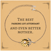 Best Parking Lot Attendant Mom Gifts, Even better mother., Birthday, Mother's Day Sunflower Bracelet for Mom, Women, Friends, Coworkers