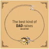 Actor Dad Gifts, The best kind of DAD, Father's Day Appreciation Birthday Sunflower Bracelet for Actor, Dad, Father from Son Daughter