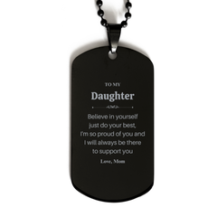 Engraved Black Dog Tag for Daughter - Believe in yourself, always proud of you - Supportive Mom Gift for Graduation, Birthday, Christmas, Veterans Day - Inspirational Confidence Love Necklace
