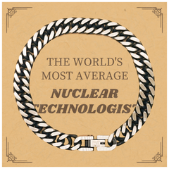 Nuclear Technologist Cuban Link Chain Bracelet - THE WORLDS MOST AVERAGE, Confidence-Boosting Gift for Graduates and Veterans Day Celebrations