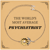 Psychiatrist Sunflower Bracelet - THE WORLDS MOST AVERAGE - Gift for Psychiatrist Graduation Hope and Confidence