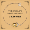 Teacher Sunflower Bracelet - THE WORLDS MOST AVERAGE Teacher Gift for Graduation, Birthday, and Holidays - Inspirational Engraved Jewelry
