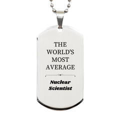 Nuclear Scientist Engraved Silver Dog Tag - The Worlds Most Average Graduation Gift for Nuclear Scientists, Inspirational and Unique Veterans Day Present