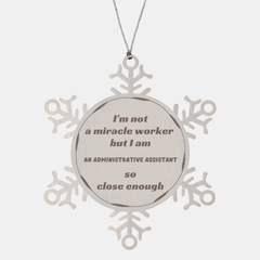 Administrative Assistant Snowflake Ornament - Im not a miracle worker, but Im close enough to make things happen for you this Christmas season!