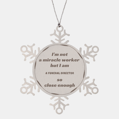 Funeral Director Snowflake Ornament - Im Not a Miracle Worker, But Close Enough - Unique Christmas Gift for Funeral Directors, Hope and Inspirational Keepsake