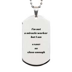 Florist Engraved Silver Dog Tag - Im Not a Miracle Worker, But I Am a Florist, So Close Enough - Perfect Gift for Birthday, Christmas, and Graduation