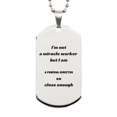 Funeral Director Engraved Silver Dog Tag - Im Not a Miracle Worker, But Close Enough - Memorial, Inspirational, Confidence, Sympathy, Remembrance, Funeral Director