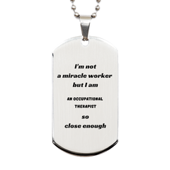 Occupational Therapist Silver Dog Tag - Im Not a Miracle Worker, but Im Close - Inspirational Gift for Birthday, Graduation, Veterans Day