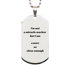 Engraved Silver Dog Tag for Sheriff - Im not a miracle worker, but I am Sheriff so close enough - Unique Gift for Sheriff, Birthday, Graduation, Christmas