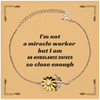 Sunflower Bracelet for Ambulance Drivers: Im not a miracle worker, but I am so close enough Perfect Gift for Graduation, Christmas, and Veterans Day