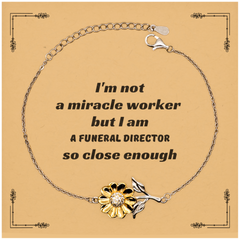Funeral Director Sunflower Bracelet - Im Not a Miracle Worker, but Close Enough for Hope and Inspiration in Difficult Times