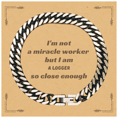 Logger Cuban Link Chain Bracelet - Im not a miracle worker, but I am Logger, so close enough. Gift for Fathers Day, Birthday, Christmas, Graduation - Engraved Confidence for Him