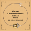 Unique Sunflower Bracelet for Nurses: Im not a miracle worker, but I am a Nurse - Inspirational Gift for Graduation, Birthday, and Holidays