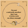 Payroll Clerk Sunflower Bracelet - Im not a miracle worker, but this is perfect for you, Birthday, Graduation, hope, confidence, Christmas