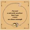 Sunflower Bracelet Valet I Am Not a Miracle Worker, But Close Enough Inspirational Gift for Birthday and Graduation