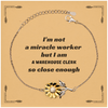 Warehouse Clerk Sunflower Bracelet - Im not a miracle worker, but close enough. Perfect gift for Birthday, Christmas, and Graduation to inspire confidence and hope.