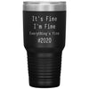 2020 Tumbler Its Fine Im Fine Everythings Fine Laser Etched 30oz Stainless Steel Tumbler